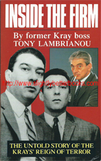 Lambrianou, Tony. 'Inside the Firm: The Untold Story of the Krays' Reign of Terror' by former Kray boss Tony Lambrianou, published in 1992 in Great Britain in paperback by Pan Books, pp.256, ISBN 0330322842