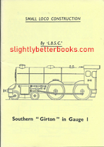 Lawrence, L.B.S.C. "Curly", 'Southern "Girton" in Gauge 1', published in 2010 as a facsimile reprint by TEE publishing, 28pp, no ISBN. Condition: very good. Price: £4.00, not including post and packing