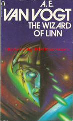 Van Vogt, A. E. 'The Wizard of Linn', published in 1979 in Great Britain by New English Library, in paperback, 174pp, ISBN 0450038254. Condition: good, but vintage paperback, with some very light rubbing to the cover edges and some mild foxing to the internal pages. Price: £2.50, not including post and packing, which is extra (see Amazon listing)