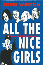 Winton, John. 'All the Nice Girls' published in 2004 in Great Britain in hardback with dustjacket, 223pp, ISBN 1904459102. Condition: very good with some slight rubbing and creasing to the dustjacket corners and edges. Price: £15.00, not including post and packing, which is an extra charge applied at the checkout