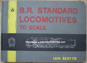 Beattie, Ian. 'B.R. Standard Locomotives to Scale', published in 1981 by Bradford Barton Ltd, 1981, 64pp, ISBN 0851533906. Seven copies in stock - click image to access Amazon catalogue entry for this title, from which you can select the price range and quality of book you want