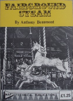 Beaumont, Anthony. 'Fairground Steam', published by Model & Allied Publications in 1972, 96pp, No ISBN. Condition: Very good, nice, clean copy. Price: £10.00, not including p&p, which is Amazon's standard charge (currently £2.75 for UK buyers, more for overseas customers)