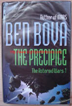 Bova, Ben. 'The Precipice: The Asteroid Wars: 1', published in 2001 by Hodder and Stoughton, hardback, with dustjacket, 440pp, ISBN 0340769602. Condition: good, clean, ex-library copy, with some library stamps. A plastic cover protects the exterior of the book. Price: £3.90, not including p&p, which is Amazon's standard charge (currently £2.75 for UK buyers, more for overseas customers)