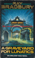 Bradbury, Ray. 'A Graveyard for Lunatics', published in 1991 in Great Britain by Grafton in paperback, 285pp, ISBN 0586211268. Condition: Good, but worn on the cover edges and corners and with foxing to internal pages. Price: £2.50, not including post and packing (which is Amazon UK's standard charge of £2.80 for UK buyers)