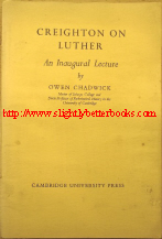 Chadwick, Owen. 'Creighton on Luther: An Inaugural Lecture', published in 1959 by Cambridge University Press in paperback with sewn binding. Sorry, sold out, but click image to access a prebuilt search on Amazon UK for this title