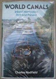 Hadfield, Charles. 'World Canals:Inland Navigation Past and Present', published in hardcover with dustjacket in 1986 by David and Charles, 432pp, ISBN 071538550. Good condition, ex-library copy, with good dustjacket, protected by plastic sleeve. Has the normal library markings and overall is a good, clean copy. Price:£13.99, not including p&p, which is Amazon's standard charge, currently £2.75 for UK buyers, more for overseas customers.