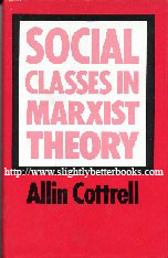 Cottrell, Allin. 'Social Classes in Marxist Theory'. Sorry, sold out, but click image to access prebuilt search for this title on Amazon UK