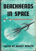 Derleth, William. 'Beachheads in Space', published in 1954 in Great Britain by Weidenfeld & Nicolson, in hardback with dustjacket, 224pp, no ISBN. Condition: good, with good dj (although this is a little tatty in places and has some small rips on the edges). Price: £22.00, not including post and packing (which is Amazon UK's standard charge, currently £2.80 for UK buyers, more for overseas customers)