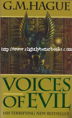 Hague, G. M. 'Voices of Evil', published in 2001 in Australia by Hinkler Books, 611pp, ISBN 1865156426. Condition: Very good, clean & tidy copy, well looked-after with a few light reading creases on the spine. Price: £2.99, not including post and packing, which is Amazon's standard charge (currently £2.80 for UK buyers, more for overseas customers)