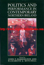 Harrington, John P. and Mitchell, Elizabeth J. 'Politics and Performance in Contemporary Northern Ireland', published in 1999 in the United States in paperback, 234pp, ISBN 155849197x. Sorry, sold out, but click image to access a prebuilt search for this title on Amazon UK