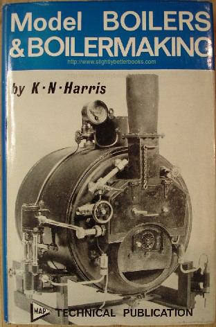 Harris, K. N. 'Model Boilers & Boilermaking' published by Model Aeronautical Press in hardcover in 1967, 185pp, with dustjacket, no ISBN. Sorry, this particular edition has sold out, but you can access a prebuilt search for this book on Amazon by clicking this picture