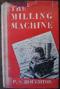 Houghton, P.S. 'The Milling Machine', published in 1948 by Crosby Lockwood & Son, 230pp, hardcover with dustjacket. Sorry, out of stock, but click image to access prebuilt search for this title on Amazon