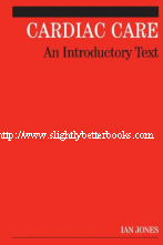 Jones, Ian (ed.)., 'Cardiac Care: An Introductory Text' published in 2006 in Great Britain by Whurr Publishers in paperback, 378pp, ISBN 1861564716. Price: £29.80, not including post and packing, which is Amazon UK's standard charge (currently £2.80 for UK buyers, more for overseas customers)