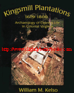 Kelso, William. 'Kingsmill Plantations 1619-1800. Archaeology of Country Life in Colonial Virginia', published in 1984 by Academic Press in paperback, 236pp, ISBN 0124034802. Condition: Good+ condition, quite well looked-after but with rubbing to the cover edges in places. Price: £8.90, not including post and packing, which is Amazon's standard charge (currently £2.80 for UK buyers, more for overseas customers)