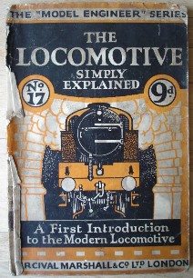 Lake, Chas. S. 'The Locomotive Simply Explained: A First Introduction to the Study of the Locomotive Engine: Fully Illustrated with Drawings and Photographs'. Published as booklet No. 17 in the Percival Marshall Model Engineer Series, 60pp, booklet format with staple binding (pbk), undated. Sorry, sold out, but click image to access prebuilt search for this title on Amazon