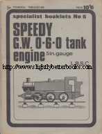 L.B.S.C. 'Speedy Great Western 0-6-0 Tank Engine: A Powerful 0-6-0T in 5 in. gauge', published in 1969 by MAP Technical (Model and Allied Publications), paperback, 57pp, No ISBN 0852425384. Good, but vintage condition with some dusty-dirtiness to the front cover and some patches of fading to the internal pages (no loss of text or readability. Price: £12.99, not including post and packing, which is Amazon UK's standard charge (currently £2.80 for UK buyers, more for overseas customers)