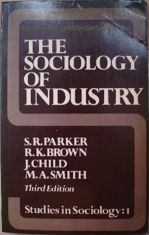 Parker, S. R; Brown, R. K.; Child, J.; Smith, M. A. 'The Sociology of Industry. Studies in Sociology: 1', published in 1980 in paperback by George Allen & Unwin, 208pp, ISBN 0043010830. Condition: Good, clean copy, well looked-after. Price: �2.95, not including p&p, which is Amazon's standard charge (currently �2.75 for UK buyers and more for overseas customers)