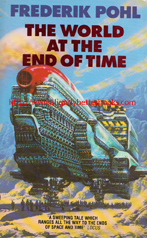 Pohl, Frederik. 'The World at the End of Time' published in 1992 by Grafton (HarperCollins), in Great Britain, 407pp, ISBN 0586212752. Sorry, sold out, but click image above to access a prebuilt search for this title on Amazon UK