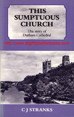 Stranks, C. J. 'This Sumptuous Church: The Story of Durham Cathedral', published in 1993 in Great Britain by S.P.C.K. in paperback, 128pp, ISBN 028104662x. Condition: very good, clean & tidy copy. Price: £5.99, not including post and packing, which is Amazon UK's standard charge, currently £2.80 for UK buyers, more for overseas customers)