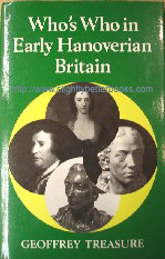 Treasure, Geoffrey (Ed.) 'Who's Who in Early Hanoverian Britain', published in 1991 in Great Britain by Shepheard-Walwyn Publishers in hardback, 450pp, ISBN 0856830763. Condition: Very good++ clean & tidy condition - well looked-after, with dustjacket (not price-clipped). Price: £6.99, not including p&p, which is Amazon's standard charge (currently £2.75 for UK buyers, more for overseas customers)