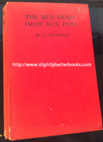 Tuttle, W. C. 'The Red Head From Sun Dog', published in 1940 in Great Britain in hardback (red cloth boards with black titling), 252pp. Condition: Good with marks and wear to the cover, particularly the edges, as you'd expect with a book of this age. Internal pages are mildly tanned (browning effect from ageing). Price: £30.00 due to rarity, not including post and packing, which is Amazon UK's standard charge (currently £2.80 for UK buyers, more for overseas customers)
