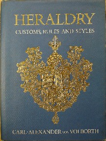 Von Volborth, Carl-Alexander, 'Heraldry, Customs, Rules and Styles', published in 1983 in Great Britain by Omega Books, hardcover, with dustjacket, 230pp, ISBN 0907853471. Very good condition with very good dustjacket. Price: £12.99, not including p&p, which is Amazon's standard charge (currently £2.75 for UK buyers, more for overseas customers)