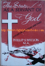 Watson, Phillip S. 'The State As a Servant of God' published in 1946 in hardback with dustjacket by the Society for Promoting Christian Knowledge, 106pp. Condition: Good , clean copy with dustjacket (again good with some very slight edge-wear) Price: £5.00, noti including p&p (which for Amazon' sb