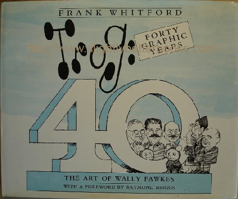 Whitford, Frank. 'Trog: Forty Graphic Years. The Art of Wally Fawkes', published in 1987 in Great Britain by Fourth Estate in hardback with dustjacket, 191pp, ISBN 0947795170. Sorry, sold out, but click image to access prebuilt search for this title on Amazon