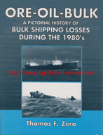 Zera, Thomas F. Ore-Oil-Bulk: A Pictorial History of Bulk Shipping Losses During the 1980s', published in 1996 in the United States in hardback with dustjacket, 189pp, ISBN 0964393778. Sorry, sold out, but click image to access prebuilt search for this title on Amazon UK