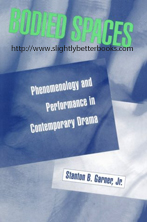 Garner, Stanton B Jr. 'Bodied Spaces: Phenomenology and Performance in Contemporary Drama', published in 1994 by Cornell University Press, in paperback, 260pp, ISBN 0801482186/9780801482182. Sorry, sold out, but click image to access prebuilt search for this title on Amazon