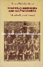 Samuel, Raphael (Ed.) 'Miners, Quarrymen and Saltworkers', first published in 1977 in Great Britain by Routledge & Kegan Paul in paperback, 363pp, ISBN 0710083548. Condition: Good, clean & tidy condition, with light tanning to internal pages & cover. Price: £13.85, not including p&p, which is Amazon's standard charge (currently £2.80 for UK buyers, more for overseas customers)